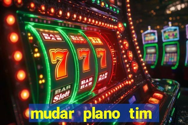 mudar plano tim mais barato